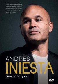Andrés Iniesta. Głowa też gra - Barbara Bardadyn, Andres Iniesta