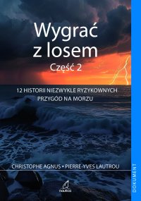 Wygrać z losem. Część 2. 12 historii niezwykle ryzykownych przygód na morzu - Christophe Agnus