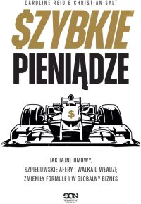 Szybkie pieniądze. Jak tajne umowy, szpiegowskie afery i walka o władzę zmieniły Formułę 1 w globalny biznes - Bartosz Sałbut, Caroline Reid, Christian Sylt