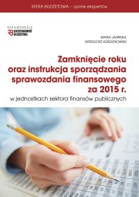 Zamknięcie roku oraz instrukcja sprawozdania finansowego za 2015 r - Maria Jasińska, Grzegorz Kurzątkowski