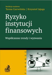 Ryzyko instytucji finansowych - współczesne trendy i wyzwania - Teresa Czerwińska