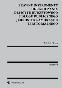 Prawne instrumenty ograniczania deficytu budżetowego i długu publicznego jednostek samorządu terytorialnego - Michał Bitner, Michał Bitner