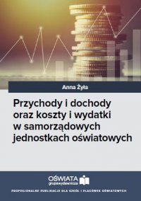 Przychody i dochody oraz koszty i wydatki w samorządowych jednostkach oświatowych - Anna Żyła