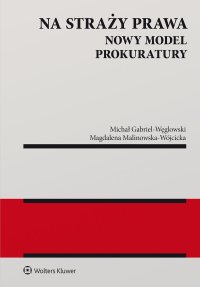 Na straży prawa. Nowy model Prokuratury - Michał Gabriel-Węglowski, Magdalena Malinowska-Wójcicka