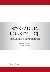 Wykładnia konstytucji. Aktualne problemy i tendencje - Ewa Łętowska, Roman Hauser, Maciej Dybowski, Marek Zirk-Sadowski, Marek Smolak, Jarosław Mikołajewicz, Stanisław Jan Czepita, Agnieszka Łyszkowska, Sławomira Wronkowska, Janusz Trzciński, Marzena Kordela, Mikołaj Hermann
