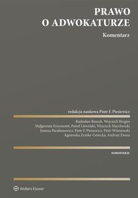 Prawo o adwokaturze. Komentarz - Piotr Wiśniewski, Paweł Litwiński, Wojciech Marchwicki, Andrzej Zwara, Radosław Baszuk, Agnieszka Zemke-Górecka, Małgorzata Eysymontt, Piotr Piesiewicz, Joanna Parafianowicz, Wojciech Bergier