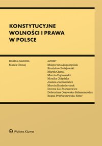 Konstytucyjne wolności i prawa w Polsce - Marek Chmaj, Stanisław Bułajewski, Marcin Dąbrowski, Monika Giżyńska, Joanna Juchniewicz, Dorota Lis-Staranowicz, Dobrochna Ossowska-Salamonowicz