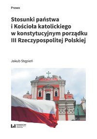 Stosunki państwa i Kościoła katolickiego w konstytucyjnym porządku III Rzeczypospolitej Polskiej - 