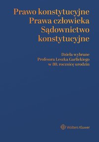 Prawo konstytucyjne. Prawa człowieka. Sądownictwo konstytucyjne. Dzieła wybrane Profesora Leszka Garlickiego w 80. rocznicę urodzin - Lech Garlicki, Marek Zubik, Marta Derlatka