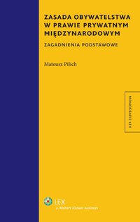 Zasada obywatelstwa w prawie prywatnym międzynarodowym. Zagadnienia podstawowe - Mateusz Pilich