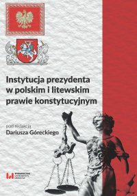 Instytucja prezydenta w polskim i litewskim prawie konstytucyjnym - Dariusz Górecki