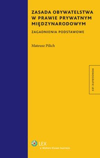Zasada obywatelstwa w prawie prywatnym międzynarodowym. Zagadnienia podstawowe - Mateusz Pilich, Mateusz Pilich