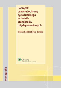 Początek prawnej ochrony życia ludzkiego w świetle standardów międzynarodowych - Jelena Kondratiewa-Bryzik