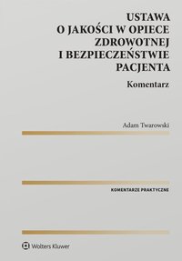 Ustawa o jakości w opiece zdrowotnej i bezpieczeństwie pacjenta. Komentarz - Adam Twarowski