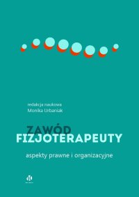 Zawód fizjoterapeuty. Aspekty prawne i organizacyjne - Monika Urbaniak