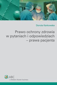 Prawo ochrony zdrowia w pytaniach i odpowiedziach - prawa pacjenta - Dorota Karkowska