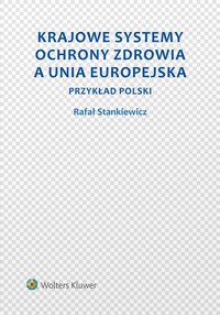 Krajowe systemy ochrony zdrowia a Unia Europejska. Przykład Polski - Rafał Stankiewicz, Rafał Stankiewicz