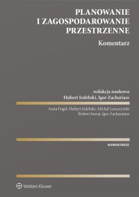 Planowanie i zagospodarowanie przestrzenne. Komentarz - Hubert Izdebski, Robert Suwaj, Igor Zachariasz, Anna Fogel, Michał Leszczyński