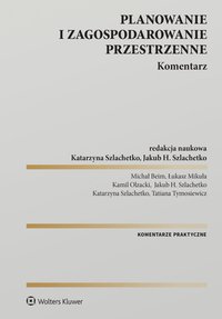 Planowanie i zagospodarowanie przestrzenne. Komentarz - Jakub H. Szlachetko, Michał Beim, Łukasz Mikuła, Kamil Olzacki, Katarzyna Szlachetko, Tatiana Tymosiewicz