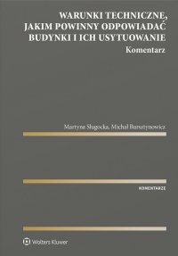 Warunki techniczne, jakim powinny odpowiadać budynki i ich usytuowanie. Komentarz - Martyna Sługocka, Michał Bursztynowicz