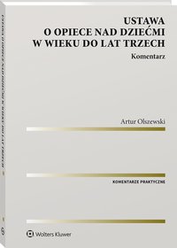 Ustawa o opiece nad dziećmi w wieku do lat trzech. Komentarz - Artur Olszewski, Artur Olszewski
