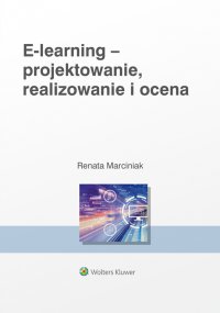 E-learning: projektowanie, organizowanie, realizowanie i ocena. Metody, narzędzia i dobre praktyki - Renata Marciniak