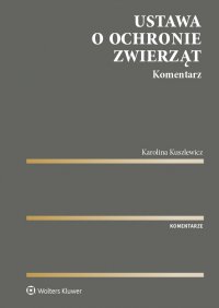 Ustawa o ochronie zwierząt. Komentarz - Karolina Kuszlewicz