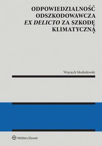Odpowiedzialność odszkodowawcza ex delicto za szkodę klimatyczną - Wojciech Modzelewski