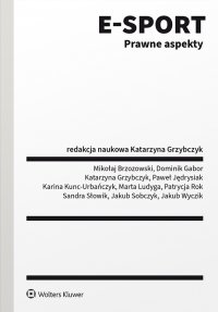 E-sport. Prawne aspekty - Katarzyna Grzybczyk, Mikołaj Brzozowski, Katarzyna Grzybczyk, Mikołaj Brzozowski, Katarzyna Grzybczyk, Mikołaj Brzozowski