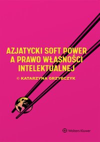 Azjatycki soft power a prawo własności intelektualnej - Katarzyna Grzybczyk
