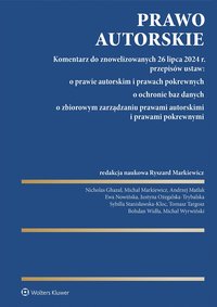 Prawo autorskie. Komentarz do znowelizowanych 26 lipca 2024 r. przepisów ustaw: o prawie autorskim i prawach pokrewnych, o ochronie baz danych, o zbiorowym zarządzaniu prawami autorskimi i prawami pokrewnymi - Ryszard Markiewicz, Ewa Nowińska, Tomasz Targosz, Michał Wyrwiński, Andrzej Matlak, Justyna Ożegalska-Trybalska, Sybilla Stanisławska-Kloc, Nicholas Ghazal, Bohdan Widła, Michał Markiewicz