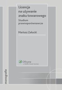 Licencja na używanie znaku towarowego. Studium prawnoporównawcze  - Mariusz Załucki