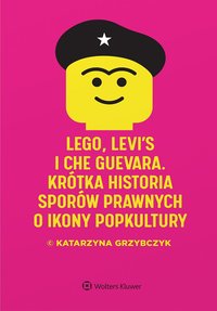 LEGO, Levi\'s i Che Guevara. Krótka historia sporów prawnych o ikony popkultury - Katarzyna Grzybczyk