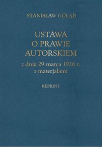 Ustawa o prawie autorskim z dnia 29 marca 1926 r. z materiałami (reprint) - Stanisław Gołąb