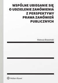 Wspólne ubieganie się o udzielenie zamówienia z perspektywy prawa zamówień publicznych - Mateusz Brzeziński