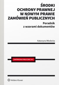 Środki ochrony prawnej w nowym prawie zamówień publicznych. Poradnik z wzorami dokumentów - Katarzyna Młodecka