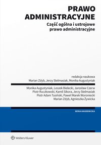 Prawo administracyjne. Część ogólna i ustrojowe prawo administracyjne - Jerzy Stelmasiak, Marian Zdyb, Kamil Sikora, Monika Augustyniak, Leszek Bielecki, Piotr Ruczkowski, Jarosław Czerw, Agnieszka Żywicka, Paweł Woroniecki, Piotr Tusiński