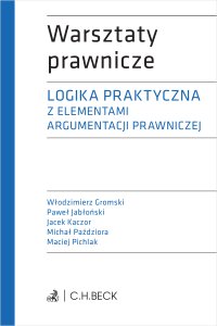 Logika praktyczna z elementami argumentacji prawniczej plus testy online - Jacek Kaczor, Paweł Jabłoński, Michał Paździora, Włodzimierz Gromski prof. UWr, Maciej Pichlak prof. UWr