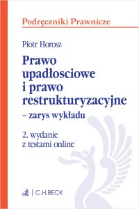 Prawo upadłościowe i prawo restrukturyzacyjne – zarys wykładu z testami online - Piotr Horosz prof. UEK