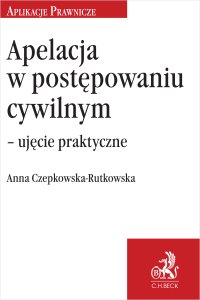 Apelacja w postępowaniu cywilnym – ujęcie praktyczne - 