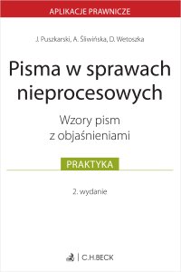 Pisma w sprawach nieprocesowych. Wzory pism z objaśnieniami - Dominika Wetoszka, Jakub Puszkarski, Agnieszka Śliwińska