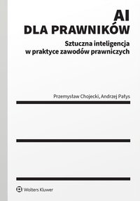 AI dla prawników. Sztuczna inteligencja w praktyce zawodów prawniczych - Przemysław Chojecki, Andrzej Pałys