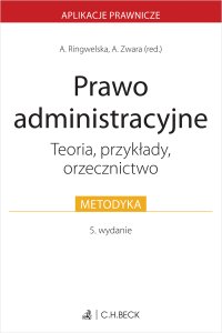 Prawo administracyjne. Teoria przykłady orzecznictwo - Andrzej Zwara, Dominika Wetoszka, Marcin Derlacz, Kamila Bujak, Małgorzata Strzelecka, Eliza Zeidler, Beata Zglińska, Piotr Zieliński, Aleksandra Ringwelska