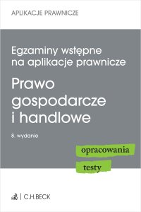 Egzaminy wstępne na aplikacje prawnicze. Prawo gospodarcze i handlowe. Opracowania testy - Katarzyna Czajkowska-Matosiuk, Joanna Ablewicz