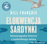 Elokwencja sardynki. Niewiarygodne historie z podwodnego świata - Bill François
