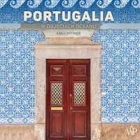 Portugalia. W objęciach oceanu - Hanna Chojnacka, Bittner Anna 