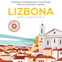 Lizbona. Miasto, które przytula - Weronika Wawrzkowicz-Nasternak