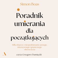 Poradnik umierania dla początkujących. Kilka depesz z niespodziewanie jasnego, intensywnego i granicznego okresu życia - Dobromiła Jankowska, Grzegorz Damięcki, Simon Boas