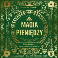 Magia pieniędzy. Zaklęcia i czary przyciągające bogactwo - Katarzyna Zielińska, Patricia Telesco, Magdalena Zając