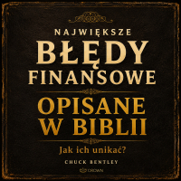 Największe błędy finansowe opisane w Biblii - Artur Ziajkiewicz, Chuck Bentley, Robert Sacewicz